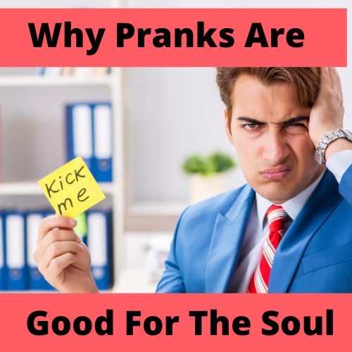 Why Pranks are good for the soul